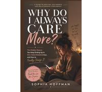 WHY DO I ALWAYS CARE MORE?: The Hidden Reason You Keep Ending Up in One-Sided Relationships, and How to Finally Change It
