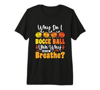 Why do I Bocce Ball uhh why do You Breathe? - Bocce Ball Premium T-Shirt