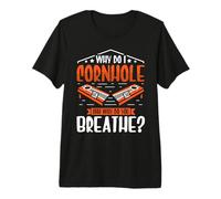 Why do I Cornhole uhh why do You Breathe? - Cornhole Premium T-Shirt