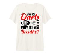 Why do I Darts uhh why do You Breathe? Darts Premium T-Shirt