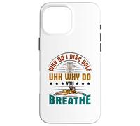 Why do I Disc Golf uhh why do you breathe? - Disc Golf Case for iPhone 16 Pro Max