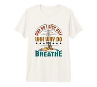 Why do I Disc Golf uhh why do You Breathe? - Disc Golf Premium T-Shirt