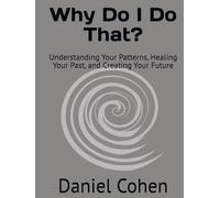 Why Do I Do That?: Understanding Your Patterns, Healing Your Past, and Creating Your Future