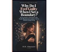Why Do I Feel Guilty When I Set a Boundary?: The Psychology of Boundary Guilt, People Pleasing, and Learning to Say No Without Feeling Wrong (Questions We Don’t Ask Out Loud)