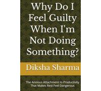 Why Do I Feel Guilty When I'm Not Doing Something?: The Anxious Attachment to Productivity That Makes Rest Feel Dangerous (The Anxious Grip Series)