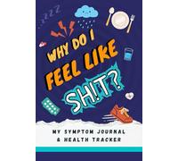 Why Do I Feel Like Sh!t? My Symptom Journal & Health Tracker: A 60 Day Record of Your Diet, Medication, Energy, and More, to Highlight Possible Triggers for Fatigue and Chronic Illness.
