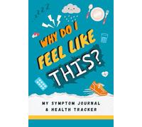 Why Do I Feel Like This? My Symptom Journal & Health Tracker: A 60 Day Diet and Lifestyle Diary to Identify Triggers for Fatigue and Chronic Illness