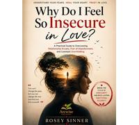 Why Do I Feel So Insecure in Love?: A Practical Guide to Overcoming Relationship Anxiety, Fear of Abandonment, and Constant Overthinking (The Secure Love Series)