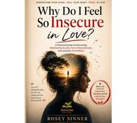 Why Do I Feel So Insecure in Love?: A Practical Guide to Overcoming Relationship Anxiety, Fear of Abandonment, and Constant Overthinking (The Secure Love Series)