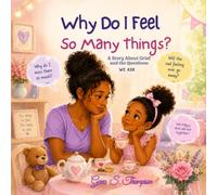 Why Do I Feel So Many Things?: A Story About Grief and the Questions We Ask