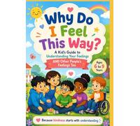 Why Do I Feel This Way?: A Kid's Guide to Understanding Your Feelings AND Other People's Feelings Too