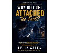 Why Do I Get Attached Too Fast?: Understanding Emotional Dependency, Fear of Loss & Deep Attachment (The Emotional Survival Series)