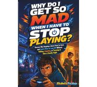 Why Do I Get So Mad When I Have to Stop Playing: Discover Why Stopping a Game Feels So Hard, and Learn How to Log Off Without Yelling, Arguing, or Turning It Into a Family Fight (GROWING UP ONLINE)