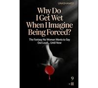 Why Do I Get Wet When I Imagine Being Forced? (UNASHAMED)