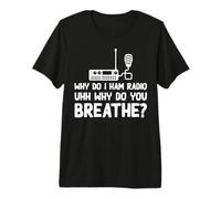 Why do I Ham Radio Premium T-Shirt