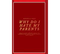 Why Do I Hate My Parents?: What Every Parent Needs to Understand About Their Child's Real Needs
