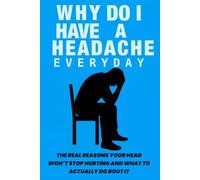 WHY DO I HAVE A HEADACHE EVERY DAY: The Real Reasons Your Head Won't Stop Hurting and What to Actually Do About It (THE WORKING BODY SERIES)