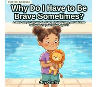 Why Do I Have to Be Brave Sometimes?: A Gentle Story to Help Kids Face Fears, Try Hard Things, and Feel Brave Even When They Feel Scared. Ages 3-7 (Everyday Big Deals)