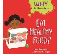 Why Do I Have To ...: Eat Healthy Food?