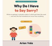 Why Do I Have to Say Sorry?: What an Apology Is Actually Made Of, Which Part Does the Work - and Why the Fast Mumbled One Never Fixes Anything: 5 (Questions Kids Actually Ask)
