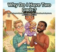 Why Do I Have Two Dads?: A Gentle Story to Help Kids Understand Two-Dad Families, Feeling Proud, and Belonging. Ages 3-7 (All Kinds of Families)