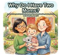 Why Do I Have Two Moms?: A Gentle Story to Help Kids Understand Two-Mom Families, Feeling Proud, and Belonging. Ages 3-7 (All Kinds of Families)
