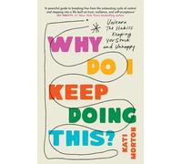 Why Do I Keep Doing This?: Unlearn the Habits Keeping You Stuck and Unhappy