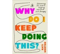 Why Do I Keep Doing This? : Unlearning the Habits Keeping You Stuck & Unhappy