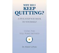 Why Do I Keep Quitting: Still Point: A Five-Step Way Back to Yourself (The Still Point Method)