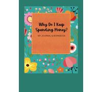 Why Do I Keep Spending Money? A Workbook With Reflection Questions, Spending Trackers, Saving Trackers, and Suggestions for Changing Habits: Track My ... Financial Life, 7" x 10", B&W, 70 Pages