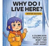 Why Do I Live Here? - Winter Edition: A Coloring Book for People Who Regret Their Life Choices Every January