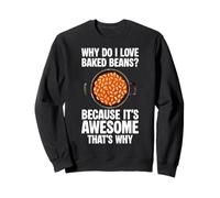 Why Do I Love Baked Beans Because It's Awesome Funny Food Sweatshirt