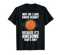 Why Do I Love Baked Beans Because It's Awesome Funny Food T-Shirt