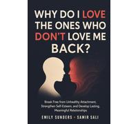 Why Do I Love the Ones Who Don't Love Me Back?: Break Free from Unhealthy Attachment, Strengthen Self-Esteem, and Develop Lasting, Meaningful Relationships