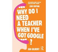 Why Do I Need a Teacher When I've got Google? : The essential guide to the big issues for every teacher