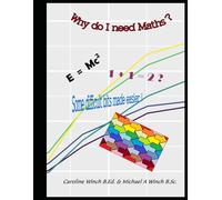 Why do I need maths ?: Some difficult bits made easier !
