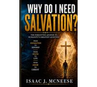 WHY DO I NEED SALVATION?: The Forgotten Answer to Humanity's Greatest Question