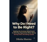 Why Do I Need to Be Right?: Healing the Anxious Attachment to Winning Arguments When Being Wrong Feels Like Being Unsafe (The Anxious Grip Series)