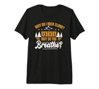 Why do i Rock Climb uhh why do You Breathe Premium T-Shirt
