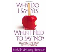 Why Do I Say "Yes", When I Need to Say "No"?: Escaping the Trap of Temptation by Michelle McKinney Hammond (1-Jul-2002) Paperback
