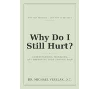 Why Do I Still Hurt: Understanding, Managing, and Improving Your Chronic Pain
