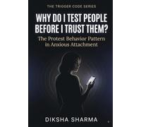 Why Do I Test People Before I Trust Them?: The Protest Behavior Pattern in Anxious Attachment (The Trigger Code)