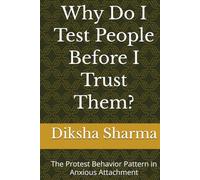 Why Do I Test People Before I Trust Them?: The Protest Behavior Pattern in Anxious Attachment (The Trigger Code)