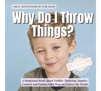 Why Do I Throw Things?: A Montessori Book about Toddler Throwing, Impulse Control, and Finding Safer Ways to Explore the World (The Whole Brain Toddler)