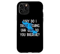 Why do I Trout Fishing uhh why do you breathe? Case for iPhone 11 Pro
