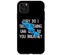 Why do I Trout Fishing uhh why do you breathe? Case for iPhone 11 Pro Max