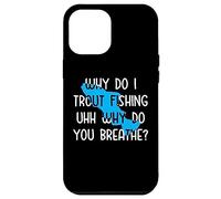 Why do I Trout Fishing uhh why do you breathe? Case for iPhone 12 Pro Max