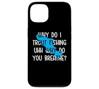 Why do I Trout Fishing uhh why do you breathe? Case for iPhone 13