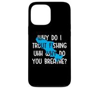 Why do I Trout Fishing uhh why do you breathe? Case for iPhone 13 Pro Max