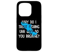 Why do I Trout Fishing uhh why do you breathe? Case for iPhone 15 Pro